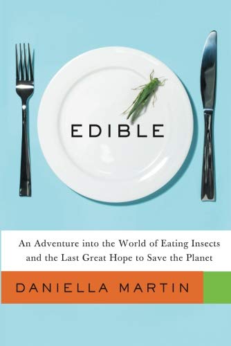Edible: An Adventure into the World of Eating Insects and the Last Great Hope to Save the Planet
